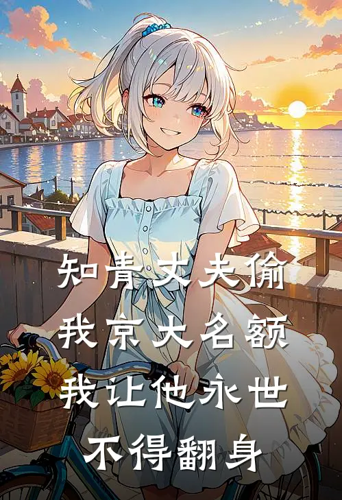 知青丈夫偷我京大名额，我让他永世不得翻身