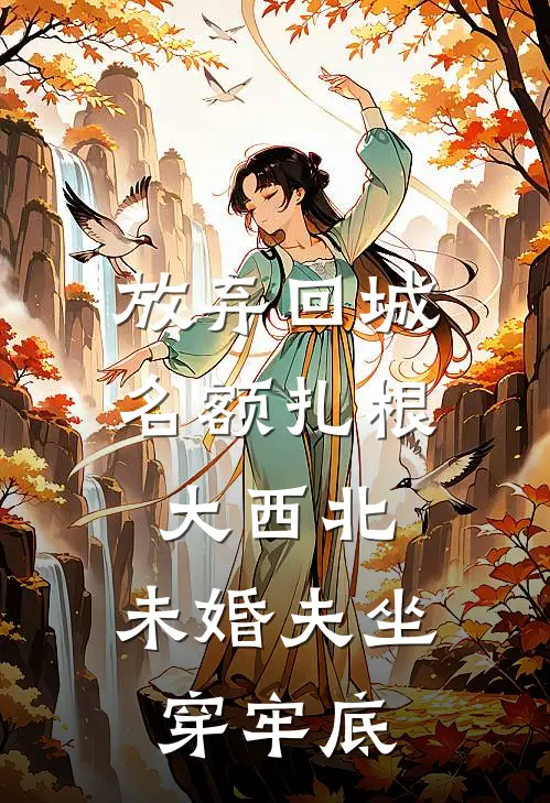 放弃回城名额扎根大西北，未婚夫坐穿牢底