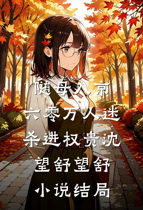 随母入京，六零万人迷杀进权贵沈望舒望舒小说结局