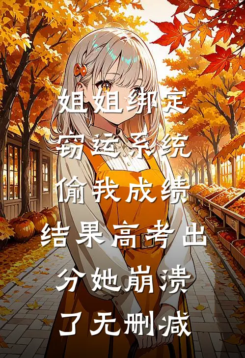姐姐绑定窃运系统偷我成绩，结果高考出分她崩溃了无删减