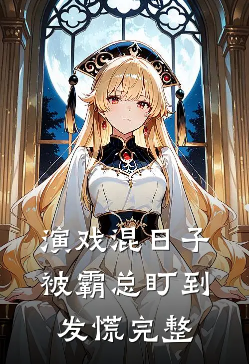 演戏混日子，被霸总盯到发慌完整