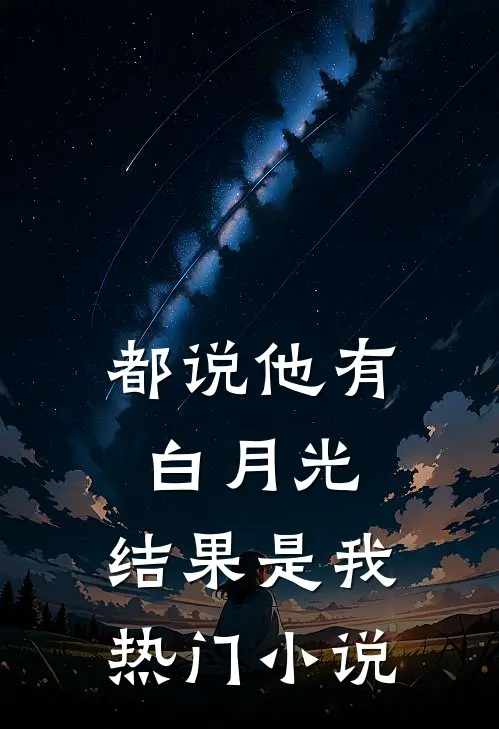 都说他有白月光，结果是我热门小说