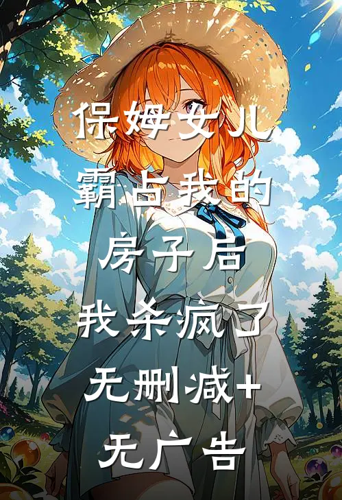 保姆女儿霸占我的房子后，我杀疯了无删减+无广告