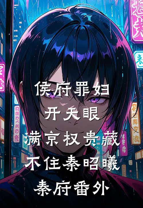 侯府罪妇开天眼，满京权贵藏不住秦昭曦秦府番外