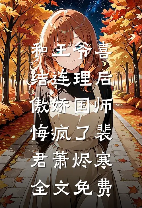 和王爷喜结连理后，傲娇国师悔疯了裴君萧烬寒全文免费