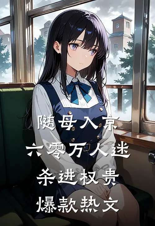随母入京，六零万人迷杀进权贵爆款热文