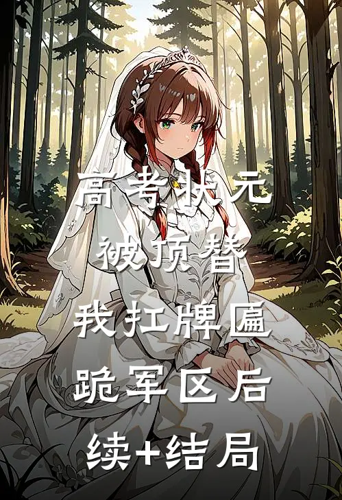 高考状元被顶替，我扛牌匾跪军区后续+结局