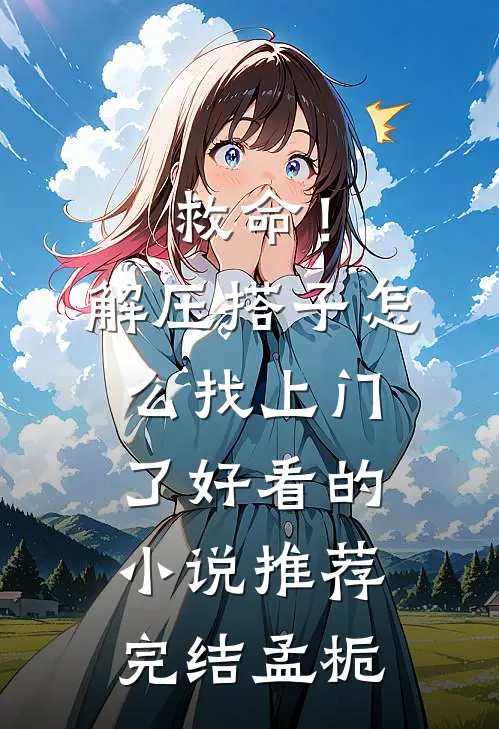 救命！解压搭子怎么找上门了好看的小说推荐完结孟栀