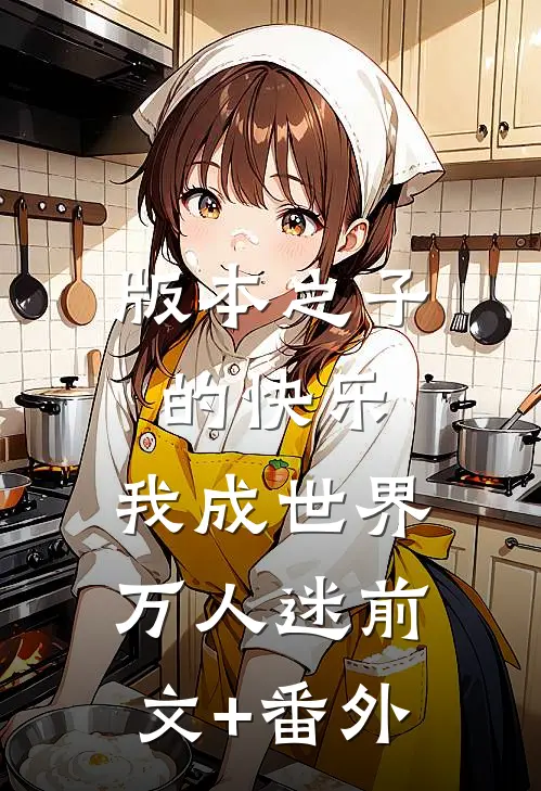 版本之子的快乐：我成世界万人迷前文+番外