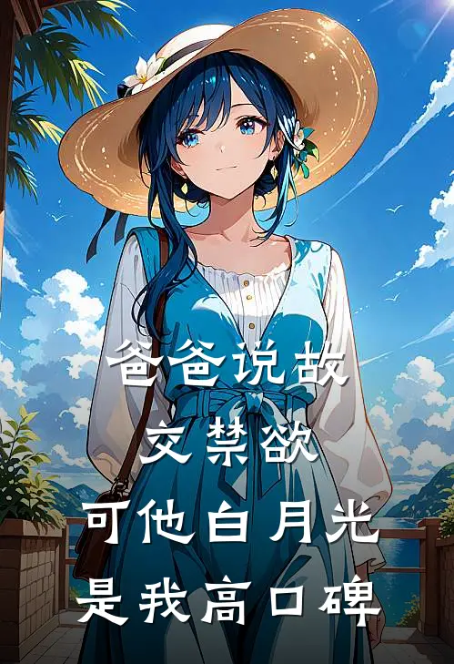 爸爸说故交禁欲，可他白月光是我高口碑