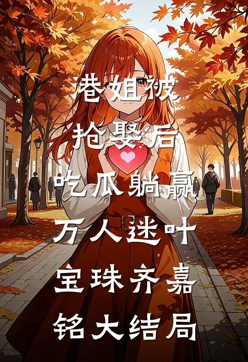 港姐被抢娶后，吃瓜躺赢万人迷叶宝珠齐嘉铭大结局