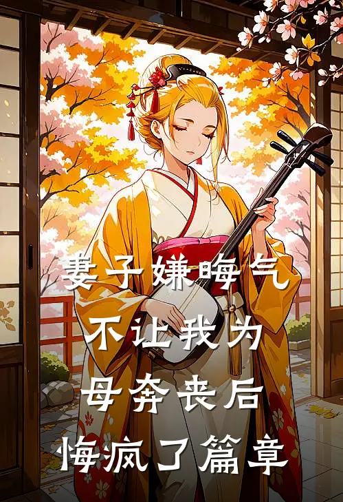 妻子嫌晦气不让我为母奔丧后，悔疯了篇章