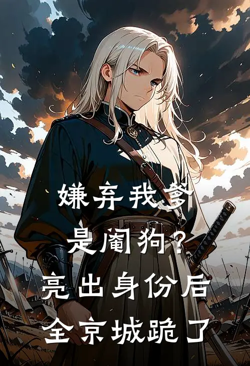 嫌弃我爹是阉狗？亮出身份后全京城跪了