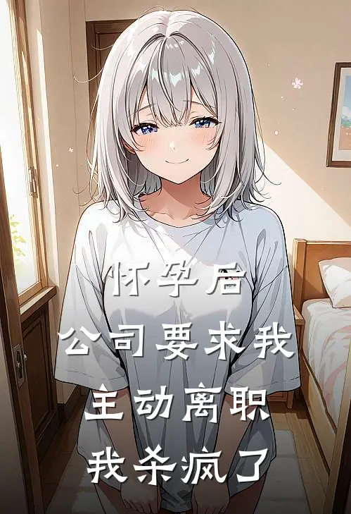 怀孕后，公司要求我主动离职我杀疯了