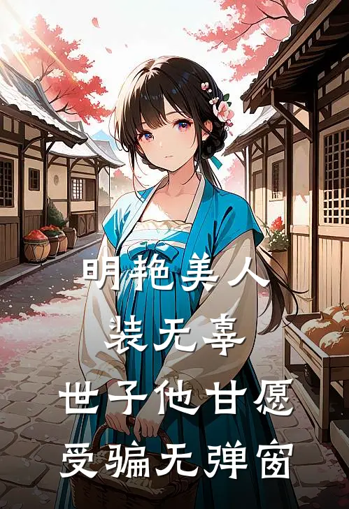 明艳美人装无辜，世子他甘愿受骗无弹窗