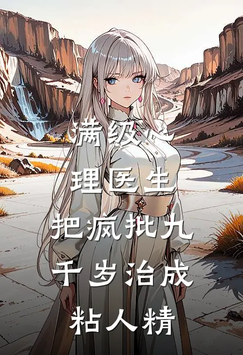 满级心理医生：把疯批九千岁治成粘人精