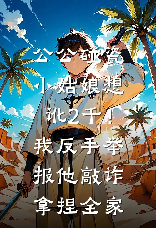 公公碰瓷小姑娘想讹2千！我反手举报他敲诈，拿捏全家