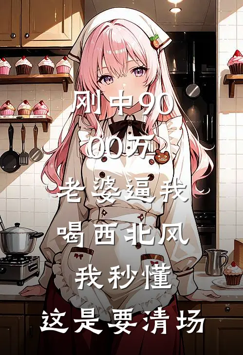 刚中9000万,老婆逼我喝西北风,我秒懂:这是要清场