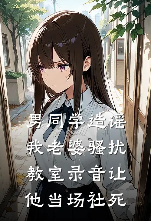 男同学造谣我老婆骚扰，教室录音让他当场社死