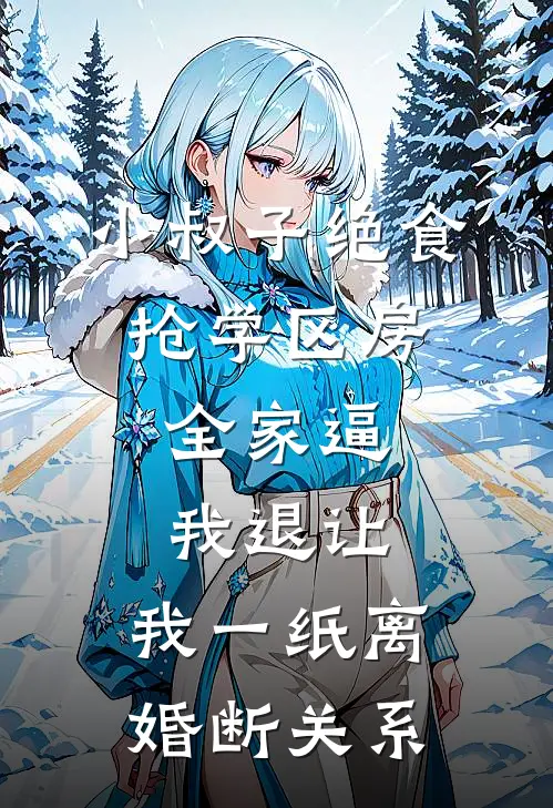小叔子绝食抢学区房，全家逼我退让，我一纸离婚断关系