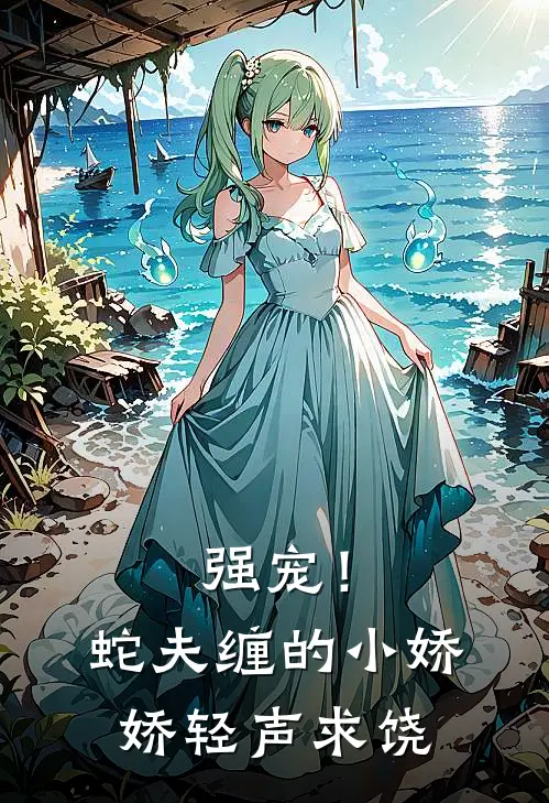 强宠！蛇夫缠的小娇娇轻声求饶