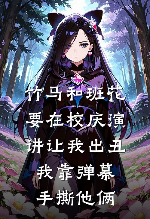 竹马和班花要在校庆演讲让我出丑，我靠弹幕手撕他俩