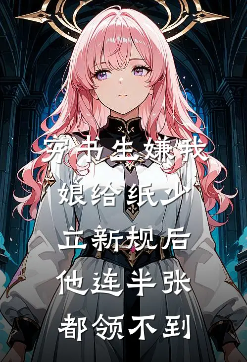 穷书生嫌我娘给纸少，立新规后他连半张都领不到