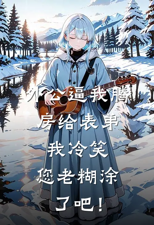 外公逼我腾房给表弟，我冷笑：您老糊涂了吧！