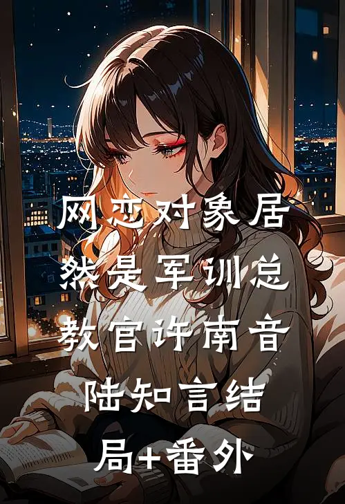 网恋对象居然是军训总教官许南音陆知言结局+番外