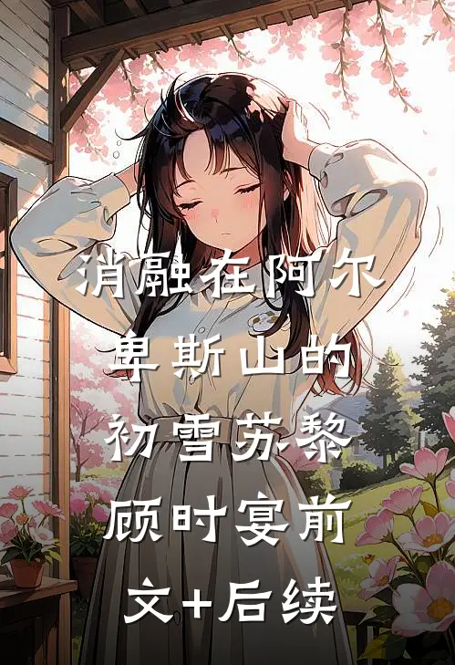 消融在阿尔卑斯山的初雪苏黎顾时宴前文+后续