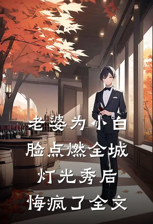 老婆为小白脸点燃全城灯光秀后，悔疯了全文