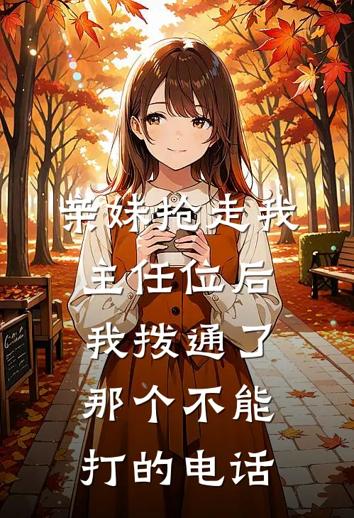 亲妹抢走我主任位后，我拨通了那个不能打的电话