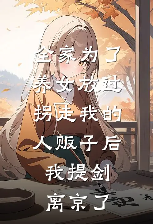全家为了养女放过拐走我的人贩子后，我提剑离京了
