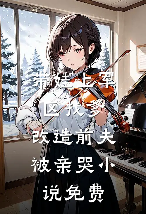带娃上军区找爹，改造前夫被亲哭小说免费