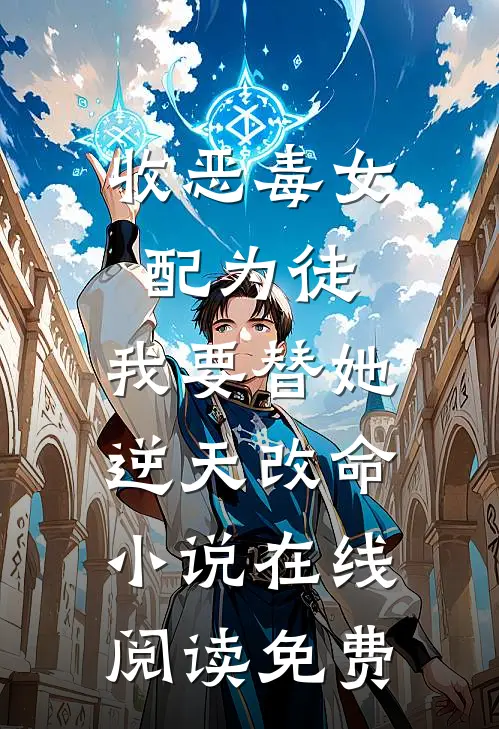 收恶毒女配为徒，我要替她逆天改命小说在线阅读免费