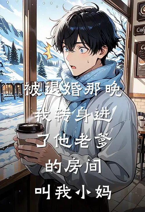 被退婚那晚，我转身进了他老爹的房间：叫我小妈