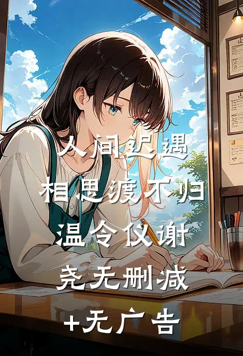 人间迟遇，相思渡不归温令仪谢尧无删减+无广告