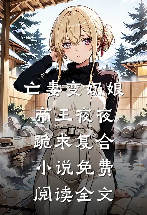 亡妻变奶娘，帝王夜夜跪求复合小说免费阅读全文
