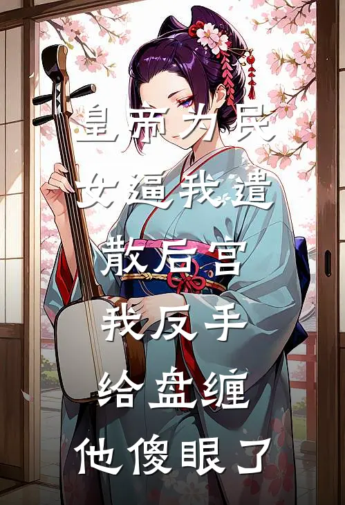 皇帝为民女逼我遣散后宫，我反手给盘缠，他傻眼了