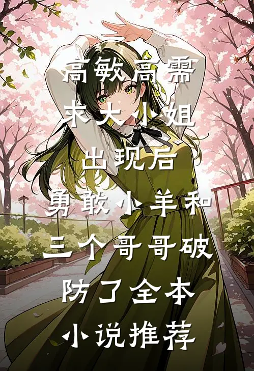 高敏高需求大小姐出现后，勇敢小羊和三个哥哥破防了全本小说推荐