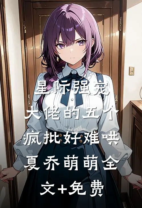 星际强宠：大佬的五个疯批好难哄夏乔萌萌全文+免费