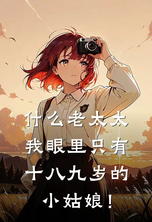 什么老太太，我眼里只有十八九岁的小姑娘！