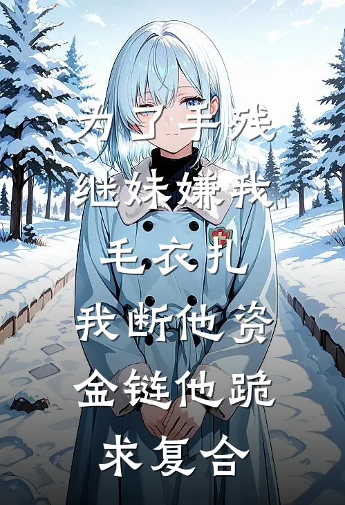 为了手残继妹嫌我毛衣扎，我断他资金链他跪求复合