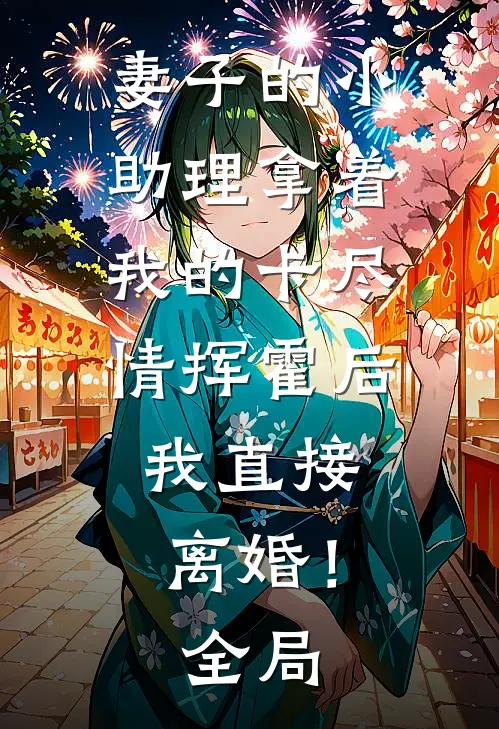 妻子的小助理拿着我的卡尽情挥霍后，我直接离婚！全局
