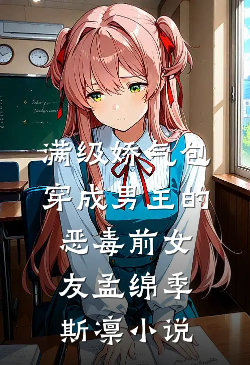 满级娇气包穿成男主的恶毒前女友孟绵季斯凛小说