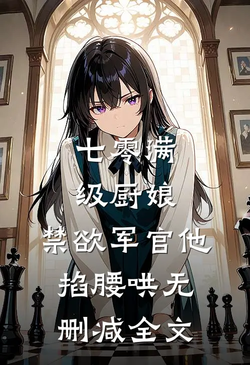 七零满级厨娘：禁欲军官他掐腰哄无删减全文