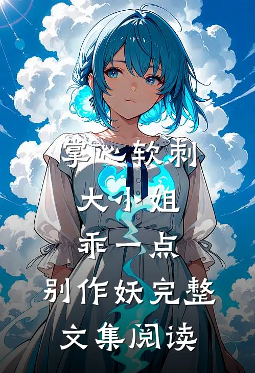 掌心软刺：大小姐乖一点，别作妖完整文集阅读