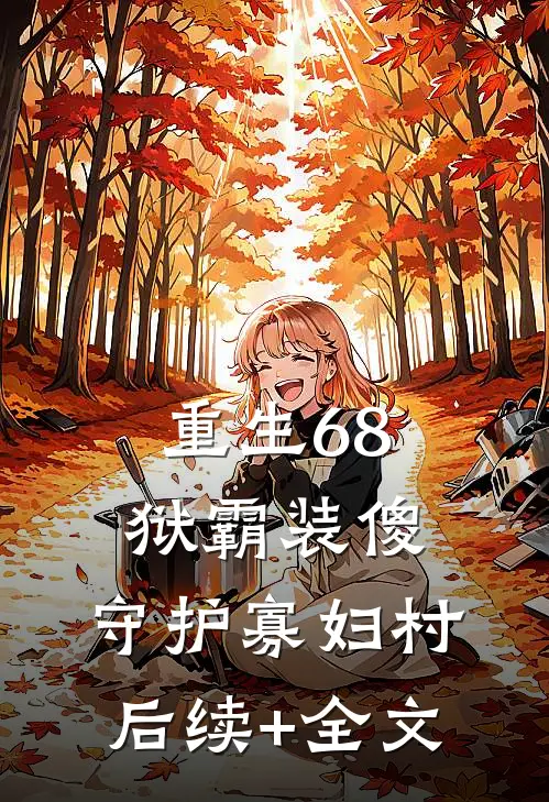 重生68：狱霸装傻，守护寡妇村后续+全文