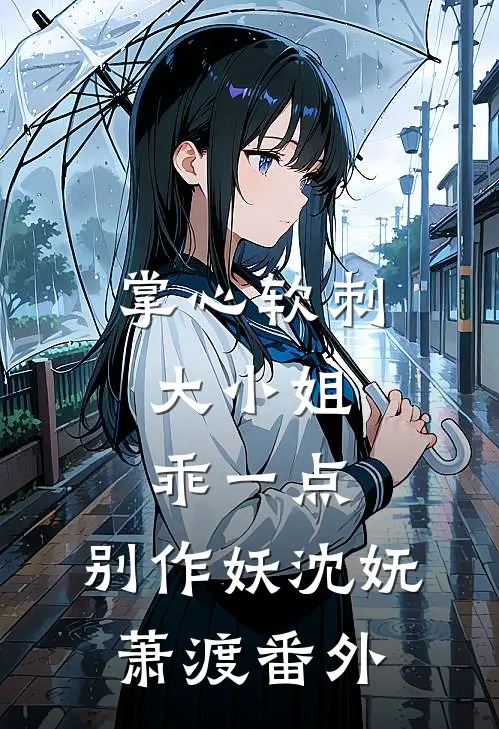 掌心软刺：大小姐乖一点，别作妖沈妩萧渡番外