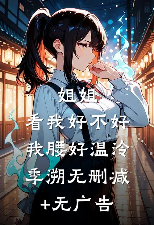 姐姐，看我好不好，我腰好温泠季溯无删减+无广告